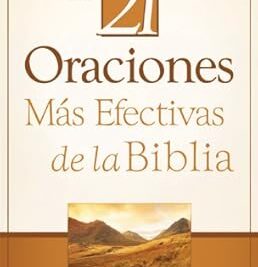 Las 21 Oraciones Más Efectivas de la Biblia: Un Viaje Espiritual a Través del Poder de la Oración 2025